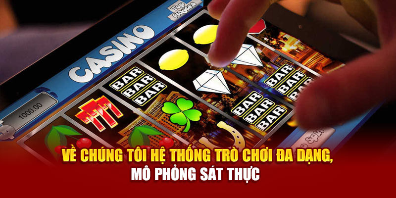 Về Chúng Tôi 1 Về chúng tôi hệ thống trò chơi đa dạng, mô phỏng sát thực